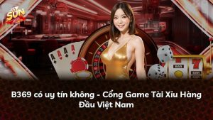 B369 có uy tín không – Cổng Game Tài Xỉu Hàng Đầu Việt Nam
