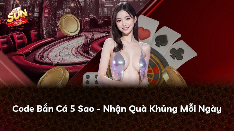 Code Bắn Cá 5 Sao - Nhận Quà Khủng Mỗi Ngày