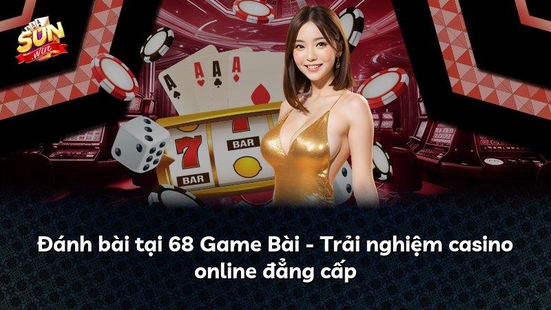 Đánh bài tại 68 Game Bài - Trải nghiệm casino online đẳng cấp