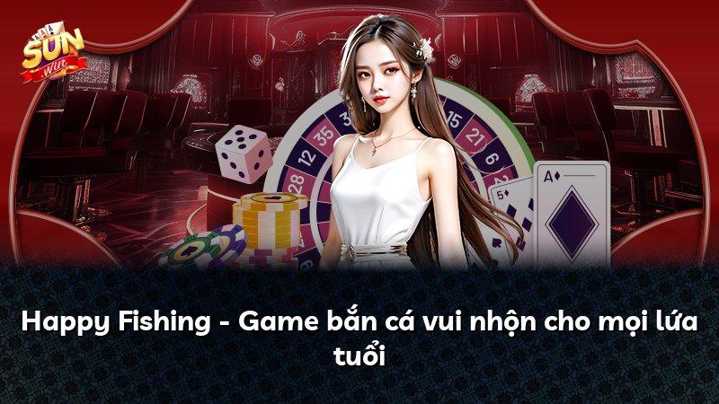 Happy Fishing - Game bắn cá vui nhộn cho mọi lứa tuổi