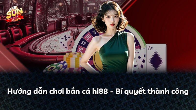 Hướng dẫn chơi bắn cá hi88 - Bí quyết thành công