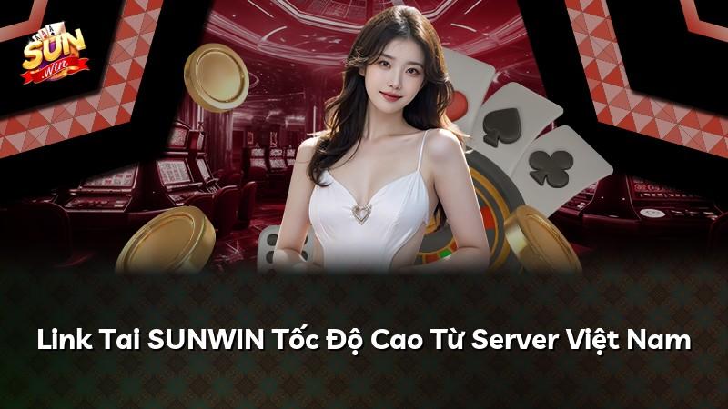 Link Tai SUNWIN Tốc Độ Cao Từ Server Việt Nam
