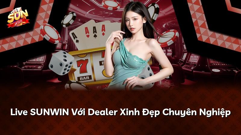 Live SUNWIN Với Dealer Xinh Đẹp Chuyên Nghiệp