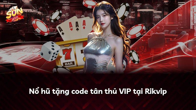 Nổ hũ tặng code tân thủ VIP tại Rikvip
