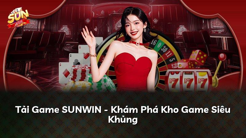 Tải Game SUNWIN - Khám Phá Kho Game Siêu Khủng