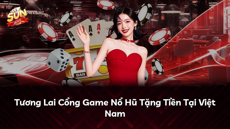 Tương Lai Cổng Game Nổ Hũ Tặng Tiền Tại Việt Nam